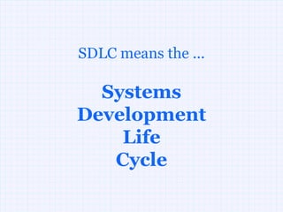 SDLC means the ...

  Systems
Development
    Life
   Cycle
 