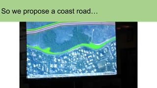 So we propose a coast road…
 