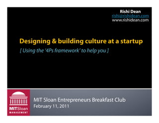 Rishi Dean
                                            rishi@rishidean.com
                                            www.rishidean.com




[ Using the ‘4Ps framework’ to help you ]




      MIT Sloan Entrepreneurs Breakfast Club
      February 11, 2011
 
