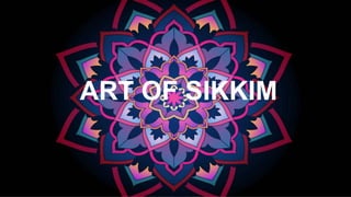 ART OF
ART OF SIKKIM
 