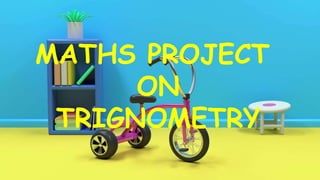MATHS PROJECT
ON
TRIGNOMETRY
 