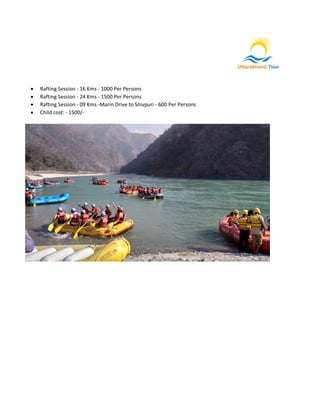  Rafting Session - 16 Kms - 1000 Per Persons
 Rafting Session - 24 Kms - 1500 Per Persons
 Rafting Session - 09 Kms -Marin Drive to Shivpuri - 600 Per Persons
 Child cost: - 1500/-
 