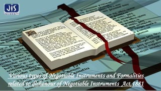 Various types of Negotiable Instruments and Formalities
related to dishonour of Negotiable Instruments Act,1881
 