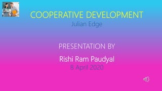 COOPERATIVE DEVELOPMENT
Julian Edge
PRESENTATION BY
Rishi Ram Paudyal
8 April 2020
 