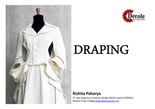 DRAPINGDRAPING
Rishita Paharya
2nd Year Diploma in Fashion Design (NSQF Level 6 OfNSDC)
Dezyne E’cole College,www.dezyneecole.com
 