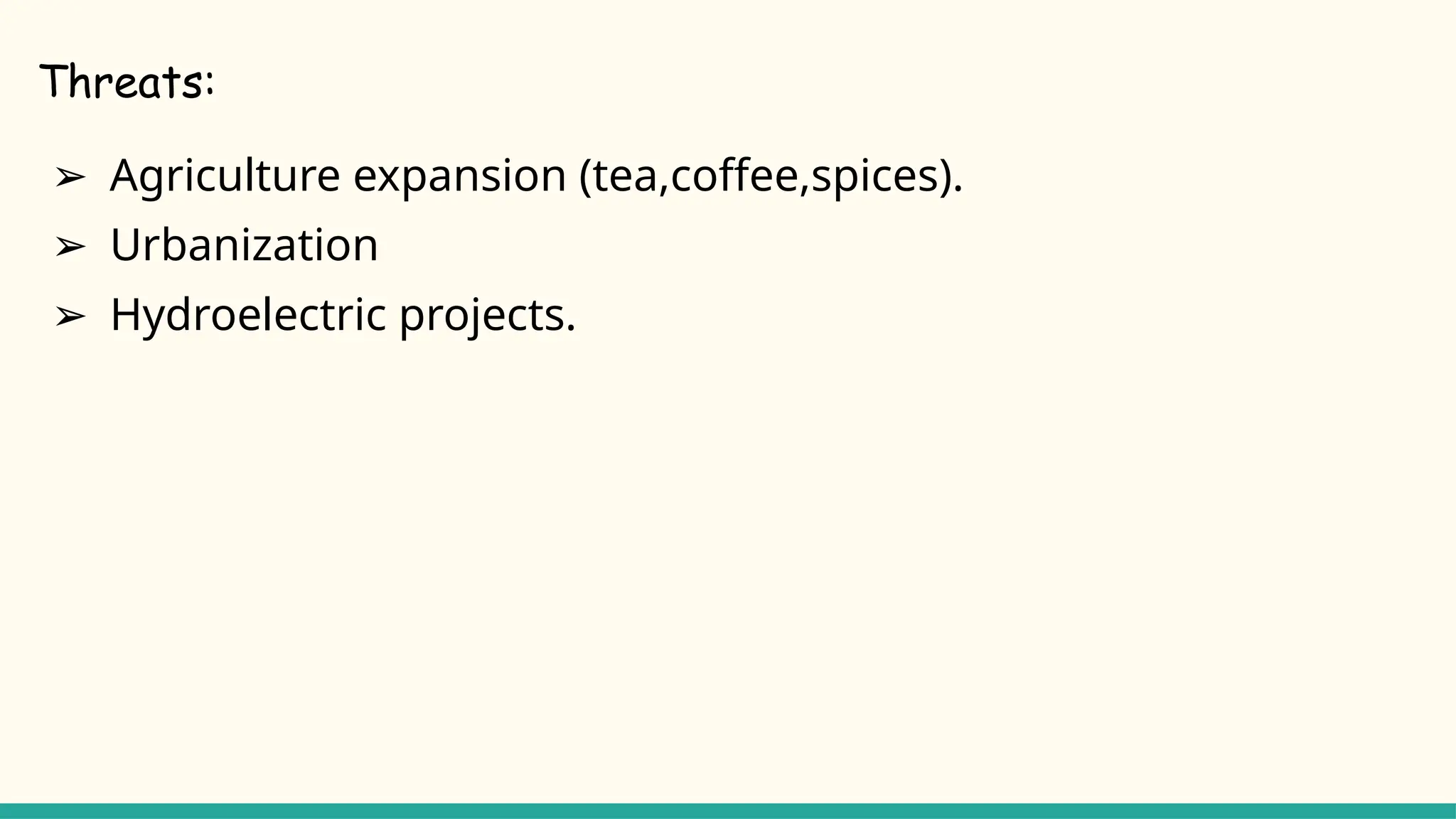 Threats:
➢ Agriculture expansion (tea,coffee,spices).
➢ Urbanization
➢ Hydroelectric projects.
 