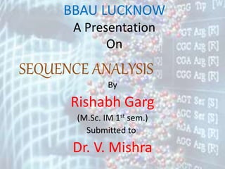 BBAU LUCKNOW
A Presentation
On
By
Rishabh Garg
(M.Sc. IM 1st sem.)
Submitted to:
Dr. V. Mishra
SEQUENCE ANALYSIS
 