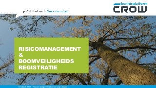 RISICOMANAGEMENT
&
BOOMVEILIGHEIDS
REGISTRATIE
Infratech 2015 - Risicomanagement bomen langs wegen
 