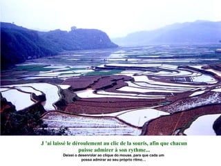 J ’ai laissé le déroulement au clic de la souris, afin que chacun puisse admirer à son rythme... Deixei o desenrolar ao clique do mouse, para que cada um  possa admirar ao seu próprio ritmo…  