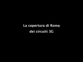 La copertura di Roma
   dei circuiti 3G
 