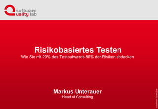 Wie Sie mit 20% des Testaufwands 80% der Risiken abdecken
Markus Unterauer
Head of Consulting
Risikobasiertes Testen
 