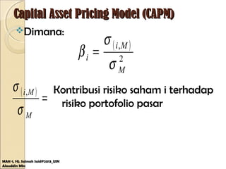 Capital Asset Pricing Model (CAPM)Capital Asset Pricing Model (CAPM)
Dimana:
MAK-1, Hj. Salmah Said@2013_UIN
Alauddin Mks
( )
2
,
M
Mi
i
σ
σ
β =
Kontribusi risiko saham i terhadap
risiko portofolio pasar
( )
=
M
Mi
σ
σ ,
 