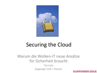 Securingthe Cloud Warum die Wolken-IT neue Ansätze für Sicherheit braucht Tim Cole Kuppinger Cole + Partner 