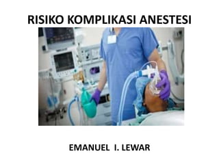 RISIKO KOMPLIKASI ANESTESI
EMANUEL I. LEWAR
 