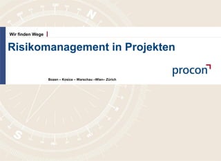 Wir finden Wege


Risikomanagement in Projekten

                  Bozen – Kosice – Warschau –Wien– Zürich
 