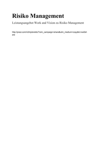 Risiko Management
Leistungsangebot Work and Vision zu Risiko Management
http://prezi.com/n2nlydxrstdc/?utm_campaign=share&utm_medium=copy&rc=ex0sh
are
 