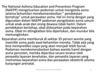 The National Asthma Education and Prevention Program
(NAEPP) mengeluarkan pedoman untuk mengelola asma
selama kehamilan me...