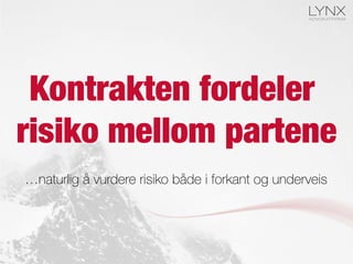 Kontrakten fordeler
risiko mellom partene
…naturlig å vurdere risiko både i forkant og underveis
 