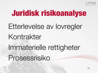 Juridisk risikoanalyse
Etterlevelse av lovregler
Kontrakter
Immaterielle rettigheter
Prosessrisiko
24
 
