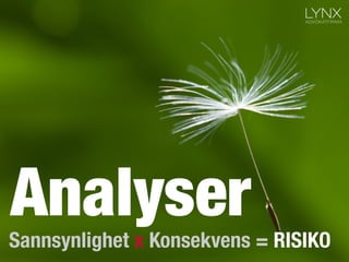 Analyser
Sannsynlighet x Konsekvens = RISIKO
 