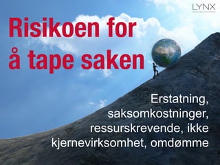 Risikoen for
å tape saken
Erstatning,
saksomkostninger,
ressurskrevende, ikke
kjernevirksomhet, omdømme
 