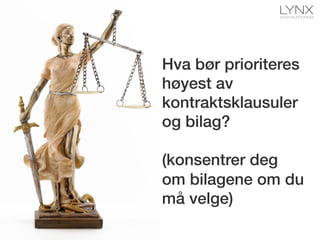 Hva bør prioriteres
høyest av
kontraktsklausuler
og bilag?!
!
(konsentrer deg
om bilagene om du
må velge)!
 