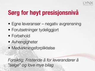 Sørg for høyt presisjonsnivå
•  Egne leveranser – negativ avgrensning
•  Forutsetninger tydeliggjort
•  Forbehold
•  Avhengigheter
•  Medvirkningsforpliktelse

Forsiktig: Fristende å for leverandører å
”selge” og love mye bilag
 