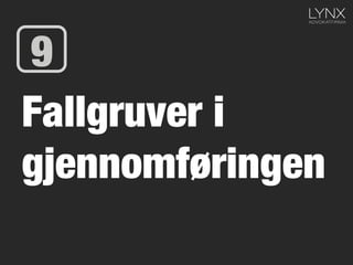 Fallgruver i
gjennomføringen
9
 