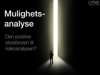 Mulighets-!
analyse!
Den positive
storebroren til
risikoanalysen?
 