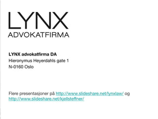 LYNX advokatﬁrma DA
Hieronymus Heyerdahls gate 1
N-0160 Oslo
Flere presentasjoner på http://www.slideshare.net/lynxlaw/ og
http://www.slideshare.net/kjellsteﬀner/ 
 
