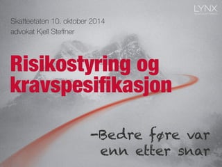 Risikostyring og
10. oktober 2014
advokat Kjell Steﬀner
-Bedre føre var
enn etter snar
kravspesiﬁkasjon
 