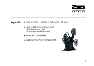 6
Hvad er risiko – lige for at få begrebet på plads
Hvad indgår i risk management
Håndteringen af risici
(eksempler på skabeloner)
Risiko ifht. faseforløbet
Organisering af risk management
Agenda
 