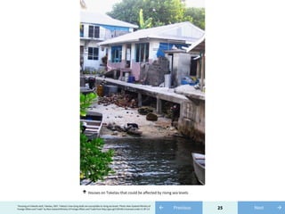 25← Previous"Housing on Fakaofo atoll, Tokelau, 2007. Tokelau’s low-lying atolls are susceptible to rising sea levels. Photo: New Zealand Ministry of
Foreign Affairs and Trade" by New Zealand Ministry of Foreign Affairs and Trade from http://goo.gl/C5XFxW is licensed under CC BY 2.0 →Next
Houses on Tokelau that could be affected by rising sea levels↑
 