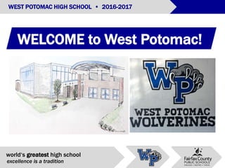 WELCOME to West Potomac!
world‘s greatest high school
excellence is a tradition
WEST POTOMAC HIGH SCHOOL • 2016-2017
 