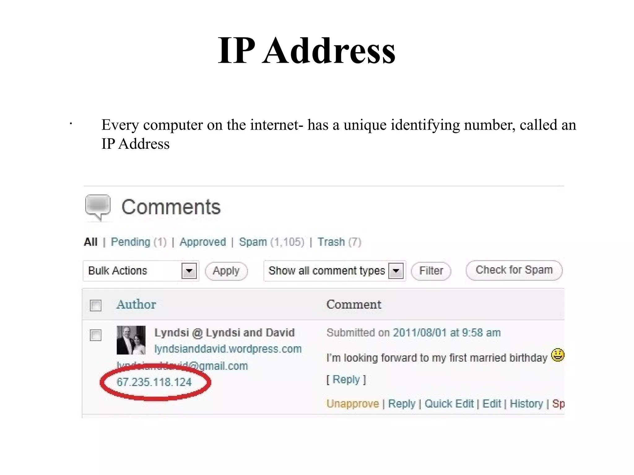 IP Address
•
    Every computer on the internet­ has a unique identifying number, called an
    IP Address
 