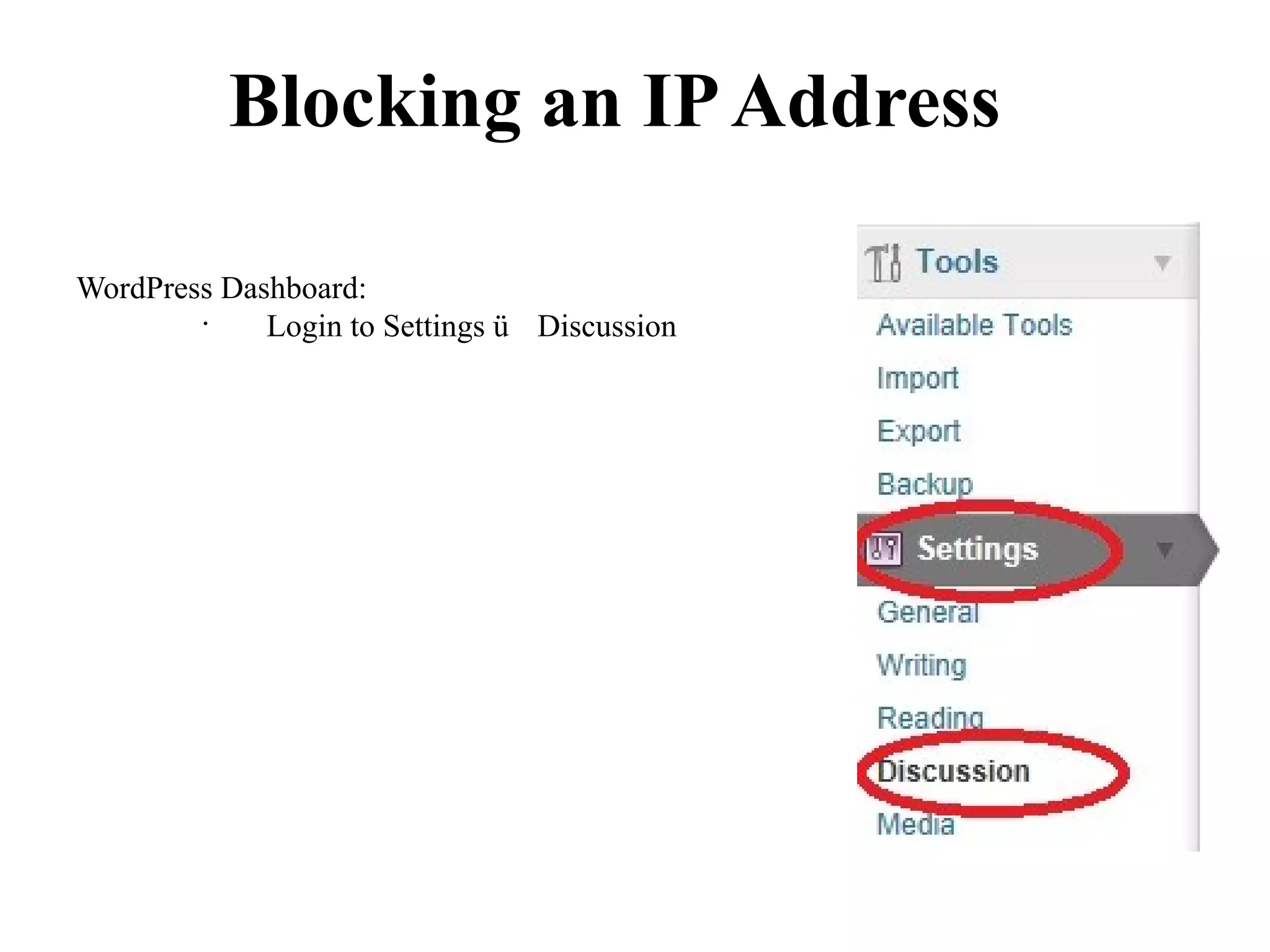 Blocking an IP Address

WordPress Dashboard:
        •
             Login to Settings  Discussion
 