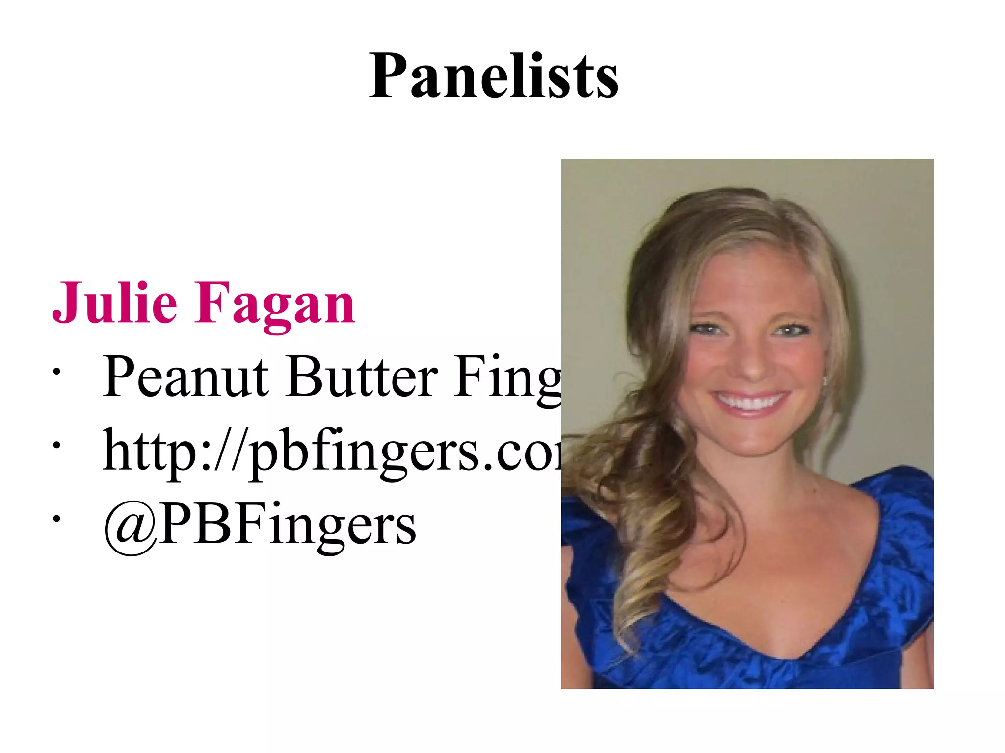 Panelists


Julie Fagan
•
  Peanut Butter Fingers
•
  http://pbfingers.com
•
  @PBFingers
 