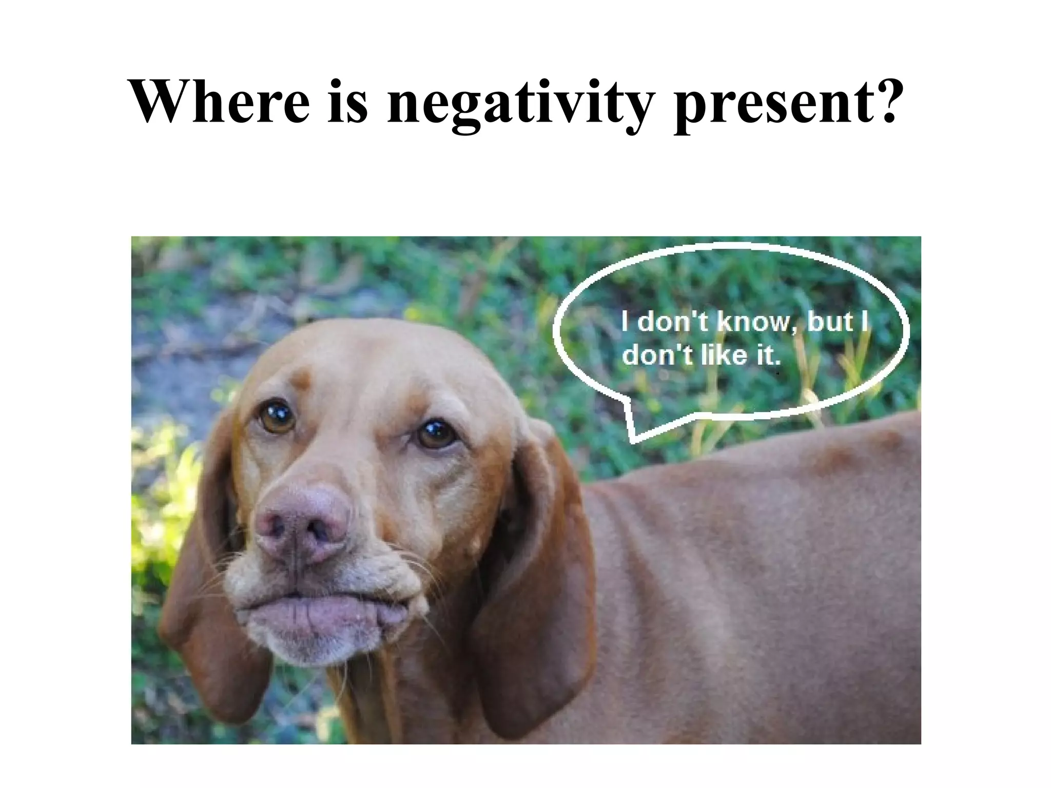 Where is negativity present?
 