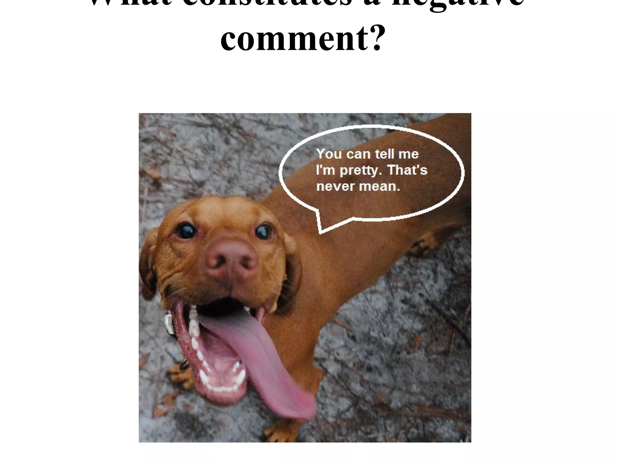 What constitutes a negative
       comment?
 