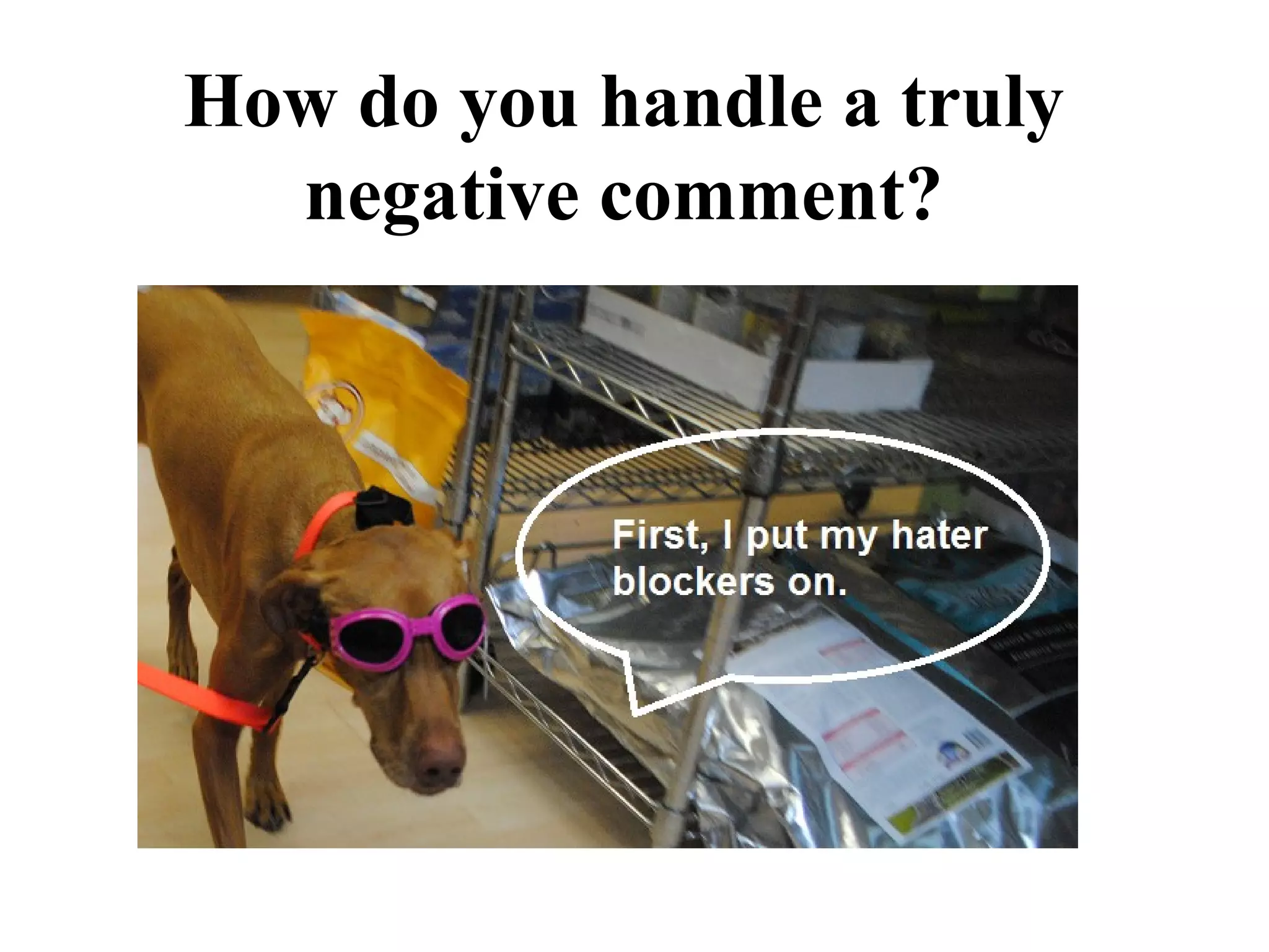 How do you handle a truly
  negative comment?
 