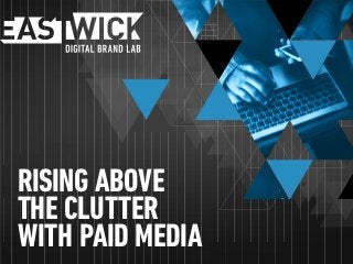 RISING ABOVE
THE CLUTTER
WITH PAID MEDIA
 