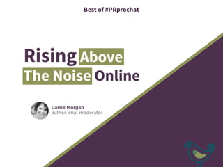 Bestof#PRprochat
CarrieMorgan,
author,chatmoderator
RisingAbove
TheNoiseOnline
 
