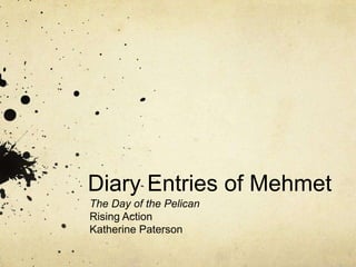 Diary Entries of Mehmet
The Day of the Pelican
Rising Action
Katherine Paterson
 