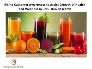 Rising Customer Awareness to Assist Growth of Health
and Wellness in Peru: Ken Research
 