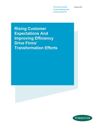 A Forrester Consulting
Thought Leadership Paper
Commissioned By HP
October 2014
Rising Customer
Expectations And
Improving Efficiency
Drive Firms’
Transformation Efforts
 