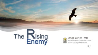The Rising Emad Zarief MD
Anesthesia and intensive care d.
Assiut Faculty of Medicine
Enemy
 