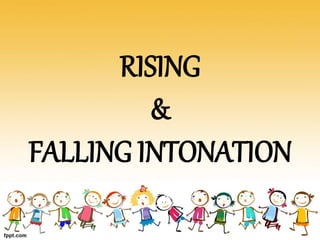 RISING
&
FALLING INTONATION
 