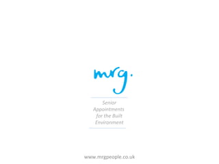   Senior Appointments  for the Built Environment www.mrgpeople.co.uk 