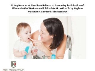 Rising Number of New Born Babies and Increasing Participation of
Women in the Workforce will Stimulate Growth of Baby Hygiene
Market in Asia Pacific: Ken Research
 