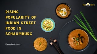 rising
rising
rising
popularity of
popularity of
popularity of
Indian street
Indian street
Indian street
food in
food in
food in
schaumburg
schaumburg
schaumburg
theeggholic.com
 